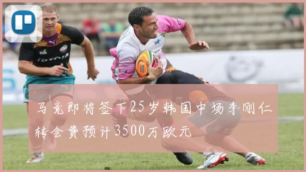 马竞即将签下25岁韩国中场李刚仁转会费预计3500万欧元